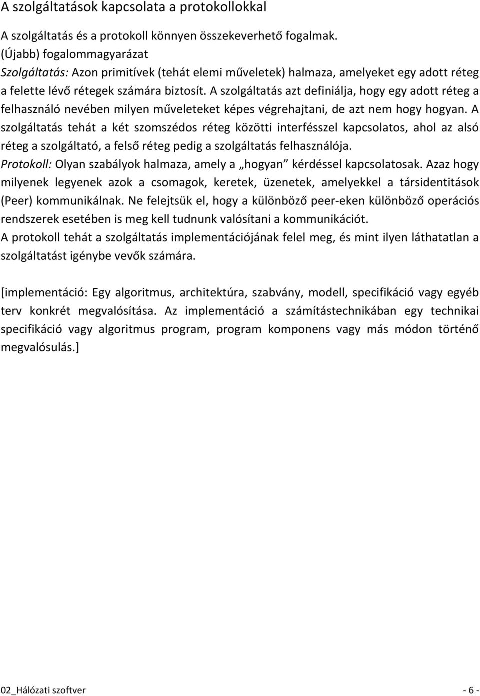 A szolgáltatás azt definiálja, hogy egy adott réteg a felhasználó nevében milyen műveleteket képes végrehajtani, de azt nem hogy hogyan.