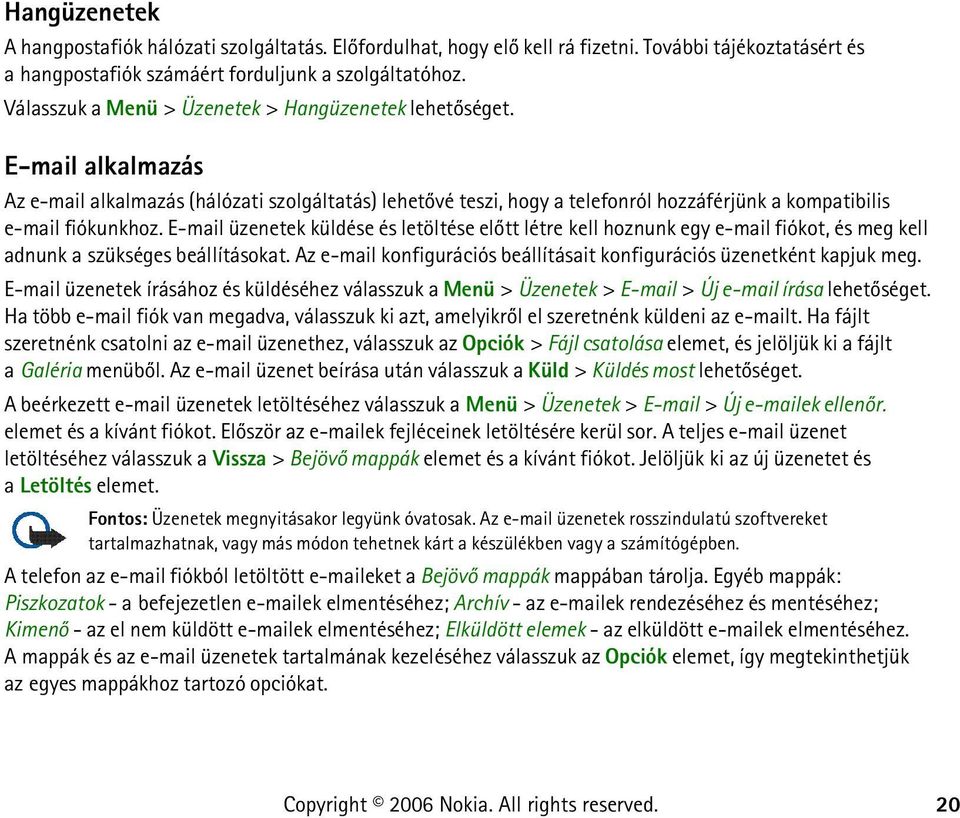 E-mail üzenetek küldése és letöltése elõtt létre kell hoznunk egy e-mail fiókot, és meg kell adnunk a szükséges beállításokat. Az e-mail konfigurációs beállításait konfigurációs üzenetként kapjuk meg.