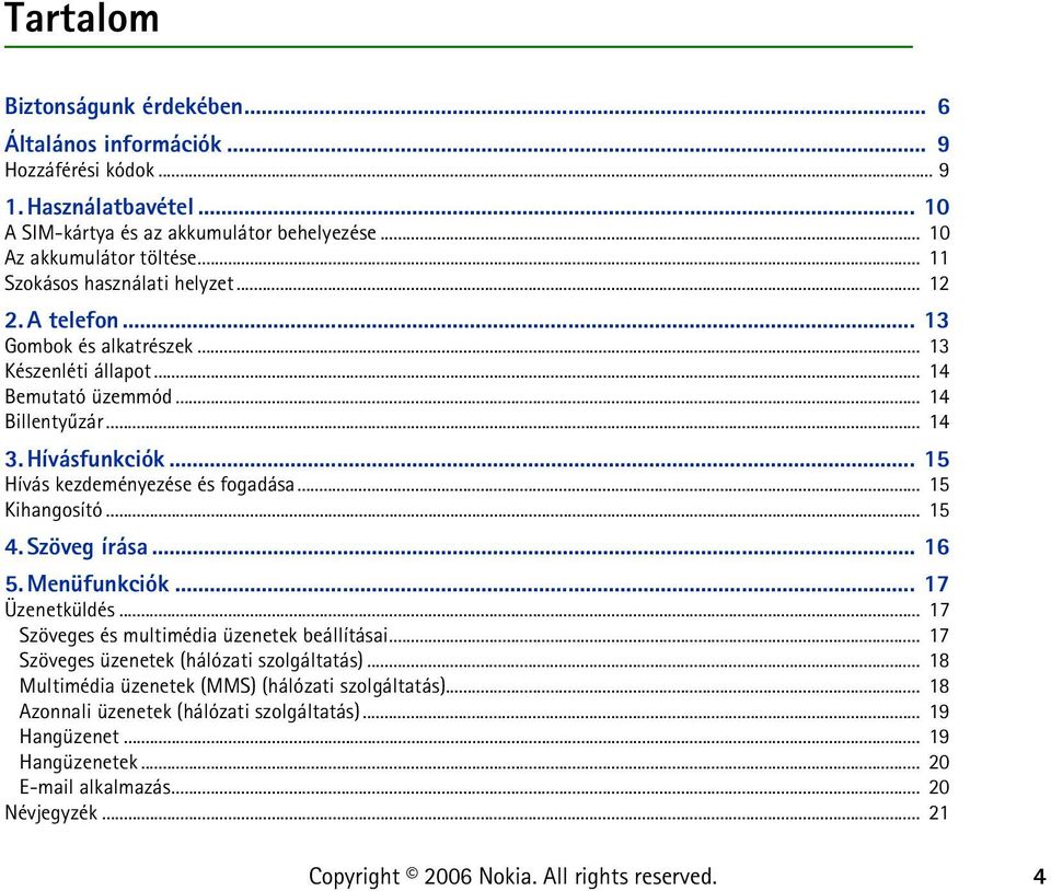 .. 15 Hívás kezdeményezése és fogadása... 15 Kihangosító... 15 4. Szöveg írása... 16 5. Menüfunkciók... 17 Üzenetküldés... 17 Szöveges és multimédia üzenetek beállításai.