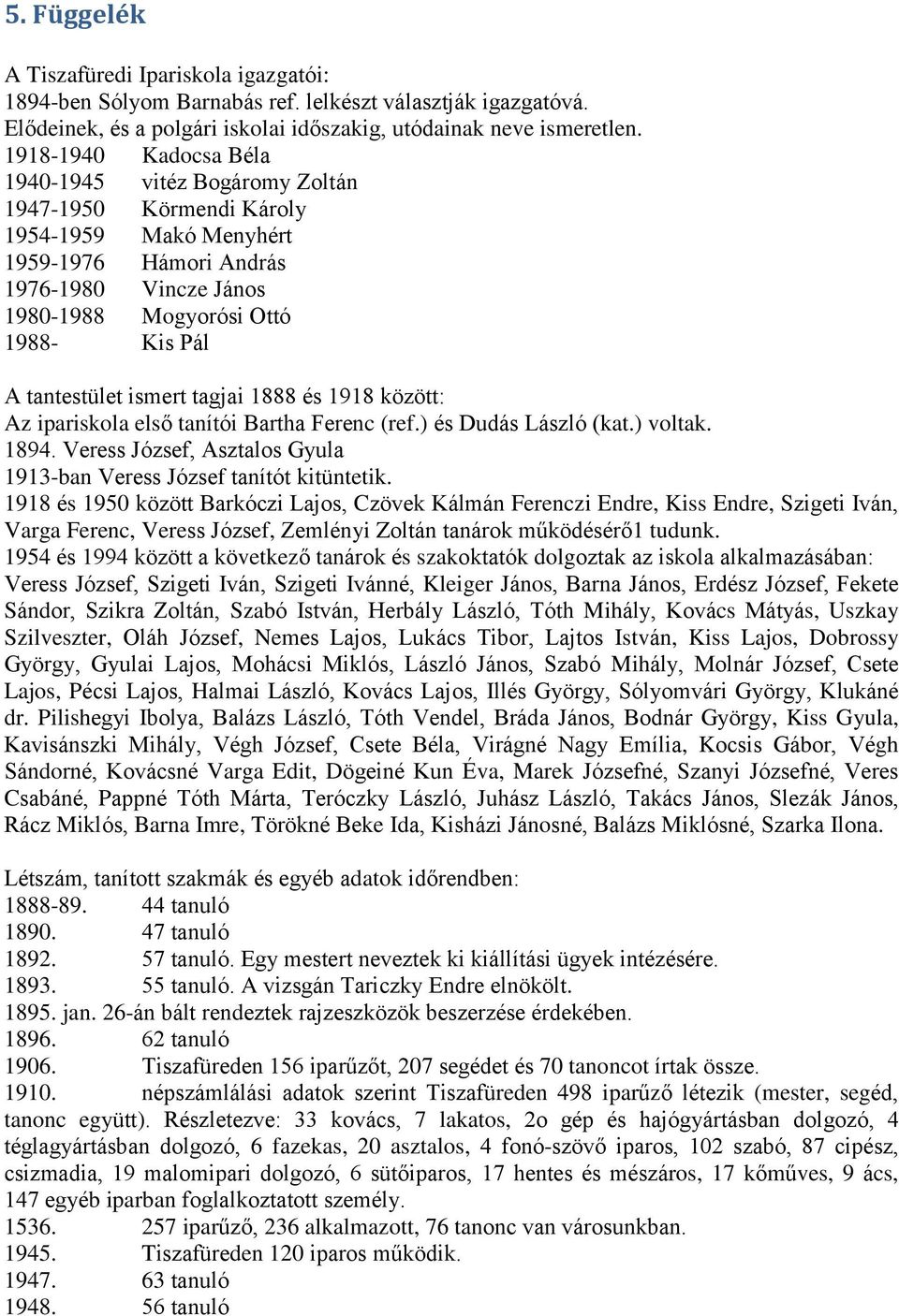 tantestület ismert tagjai 1888 és 1918 között: Az ipariskola első tanítói Bartha Ferenc (ref.) és Dudás László (kat.) voltak. 1894.