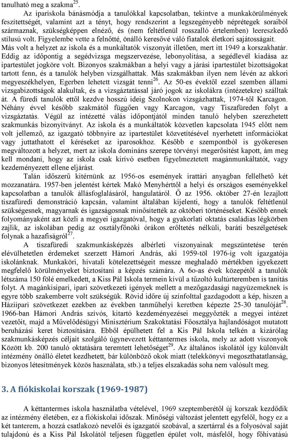 elnéző, és (nem feltétlenül rosszalló értelemben) leereszkedő stílusú volt. Figyelembe vette a felnőtté, önálló keresővé váló fiatalok életkori sajátosságait.