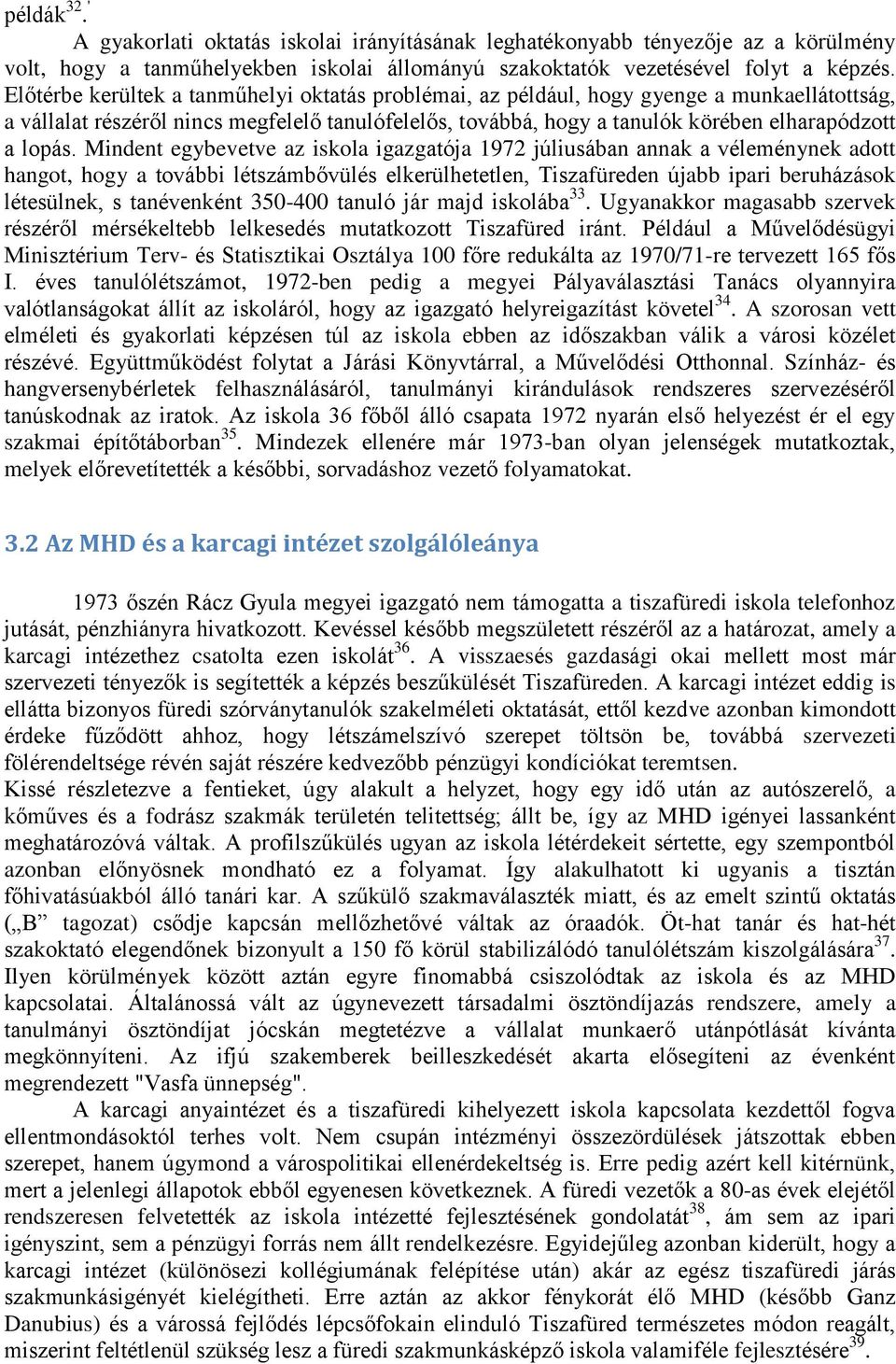 Mindent egybevetve az iskola igazgatója 1972 júliusában annak a véleménynek adott hangot, hogy a további létszámbővülés elkerülhetetlen, Tiszafüreden újabb ipari beruházások létesülnek, s tanévenként