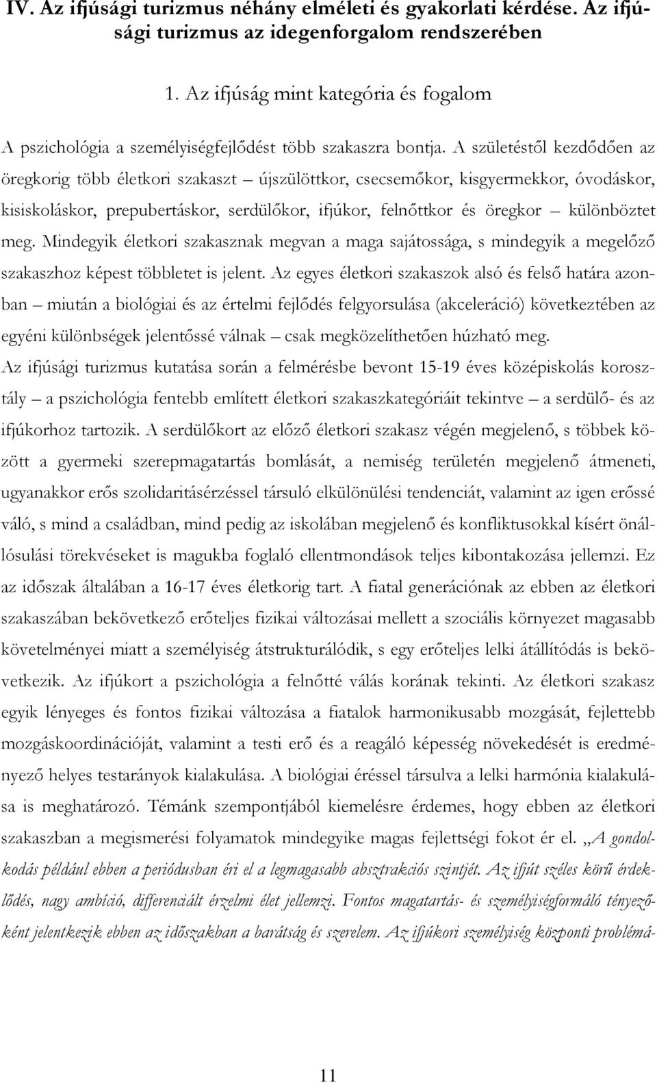 A születéstıl kezdıdıen az öregkorig több életkori szakaszt újszülöttkor, csecsemıkor, kisgyermekkor, óvodáskor, kisiskoláskor, prepubertáskor, serdülıkor, ifjúkor, felnıttkor és öregkor különböztet