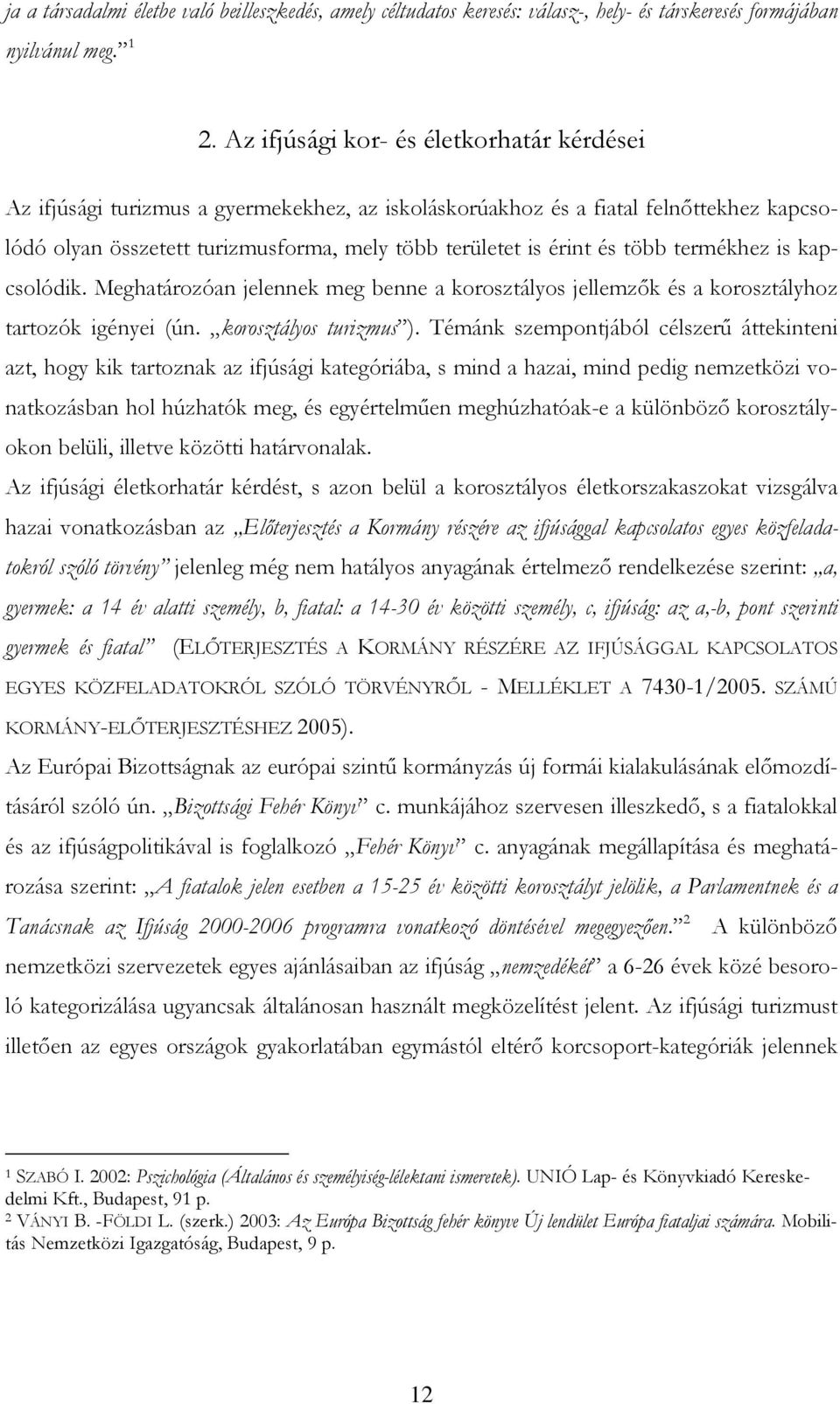 több termékhez is kapcsolódik. Meghatározóan jelennek meg benne a korosztályos jellemzık és a korosztályhoz tartozók igényei (ún. korosztályos turizmus ).