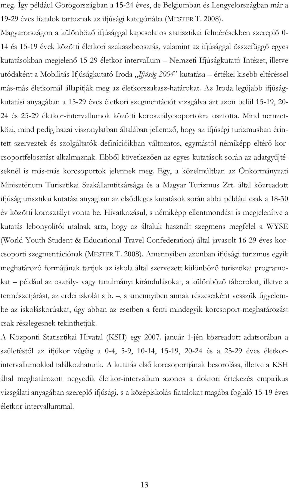 megjelenı 15-29 életkor-intervallum Nemzeti Ifjúságkutató Intézet, illetve utódaként a Mobilitás Ifjúságkutató Iroda Ifjúság 2004 kutatása értékei kisebb eltéréssel más-más életkornál állapítják meg