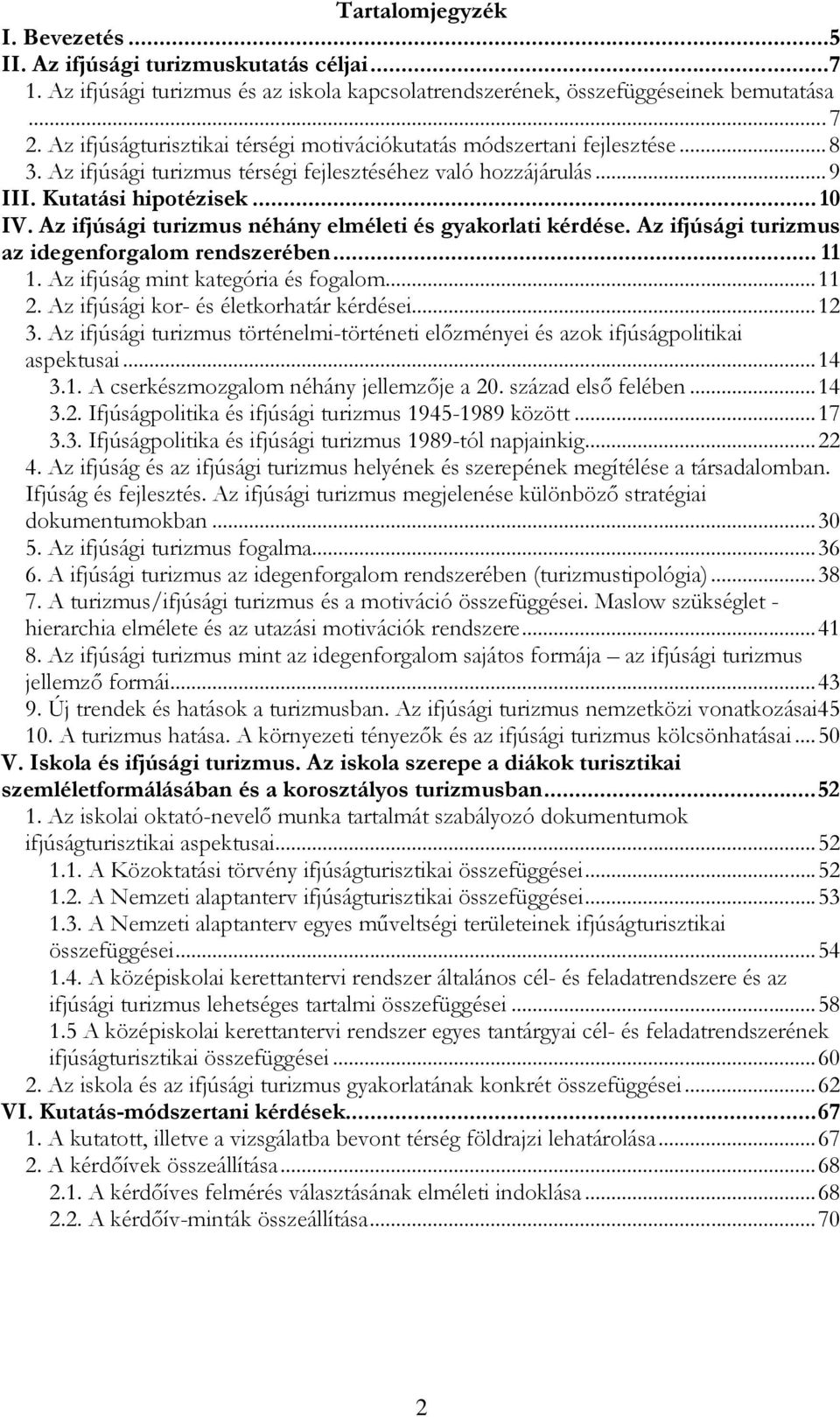 Az ifjúsági turizmus néhány elméleti és gyakorlati kérdése. Az ifjúsági turizmus az idegenforgalom rendszerében... 11 1. Az ifjúság mint kategória és fogalom...11 2.