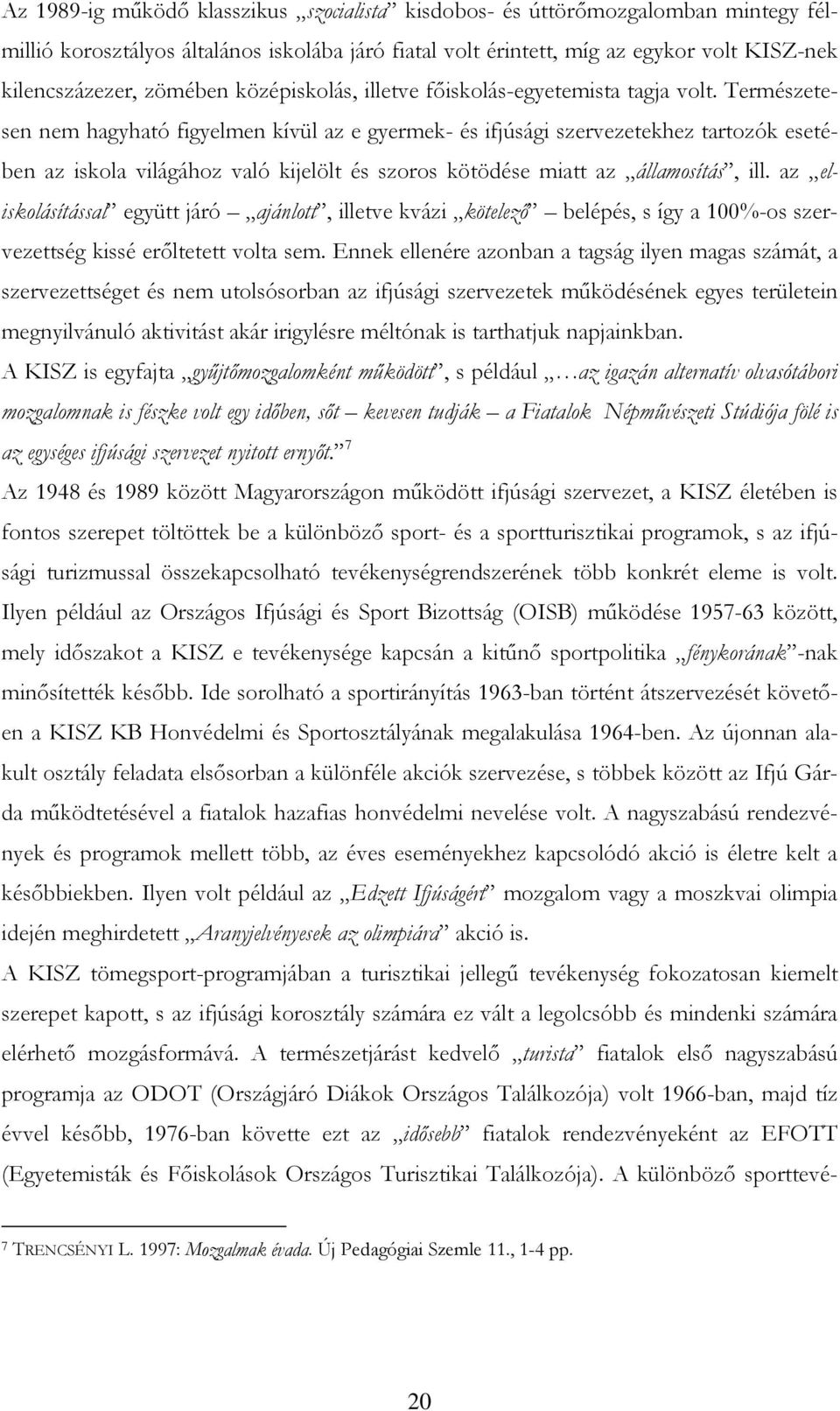 Természetesen nem hagyható figyelmen kívül az e gyermek- és ifjúsági szervezetekhez tartozók esetében az iskola világához való kijelölt és szoros kötödése miatt az államosítás, ill.