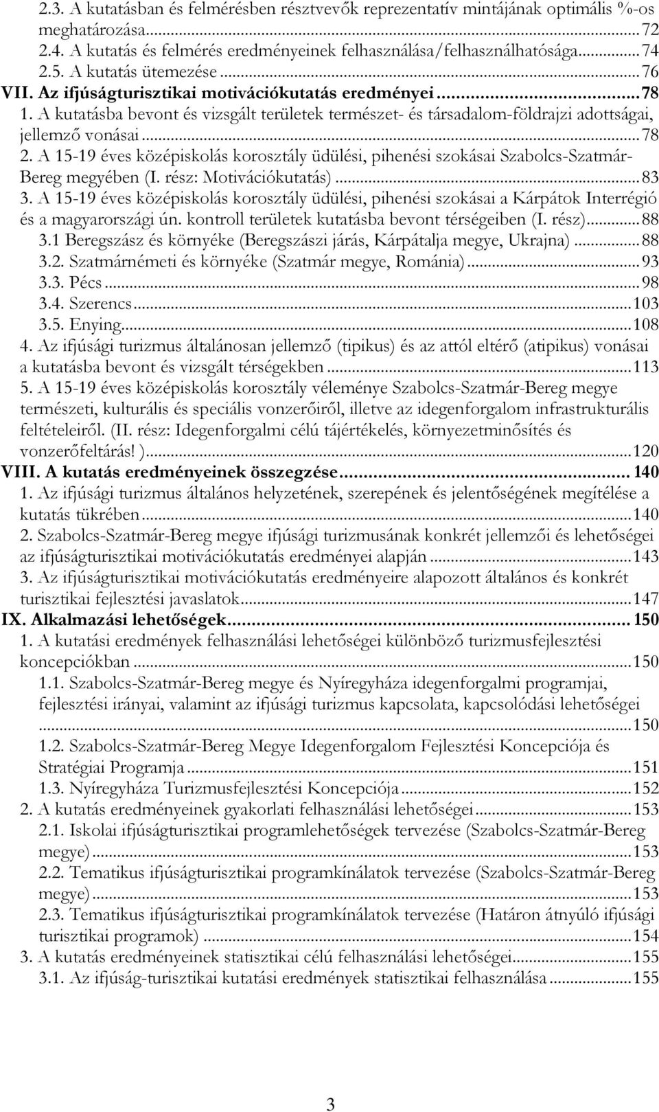 A 15-19 éves középiskolás korosztály üdülési, pihenési szokásai Szabolcs-Szatmár- Bereg megyében (I. rész: Motivációkutatás)...83 3.