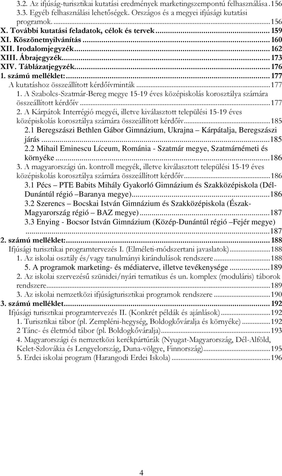 .. 177 A kutatáshoz összeállított kérdıívminták...177 1. A Szabolcs-Szatmár-Bereg megye 15-19 éves középiskolás korosztálya számára összeállított kérdıív...177 2.