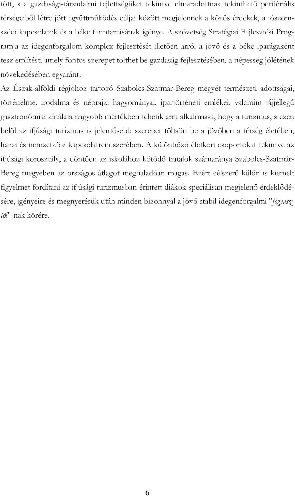 A szövetség Stratégiai Fejlesztési Programja az idegenforgalom komplex fejlesztését illetıen arról a jövı és a béke iparágaként tesz említést, amely fontos szerepet tölthet be gazdaság