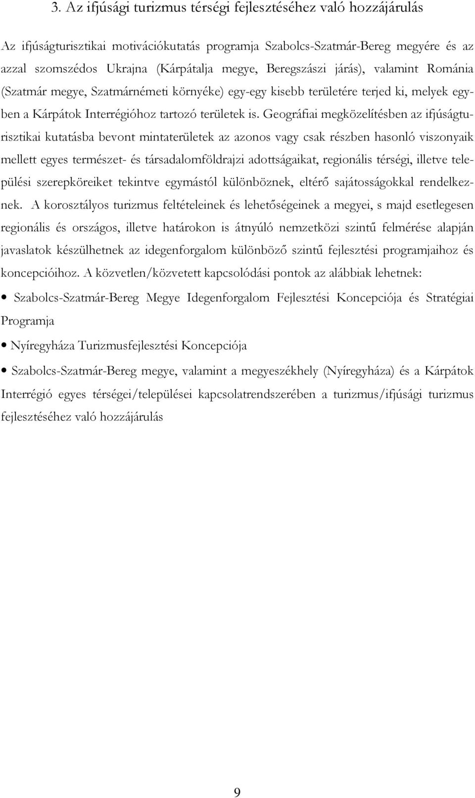 Geográfiai megközelítésben az ifjúságturisztikai kutatásba bevont mintaterületek az azonos vagy csak részben hasonló viszonyaik mellett egyes természet- és társadalomföldrajzi adottságaikat,