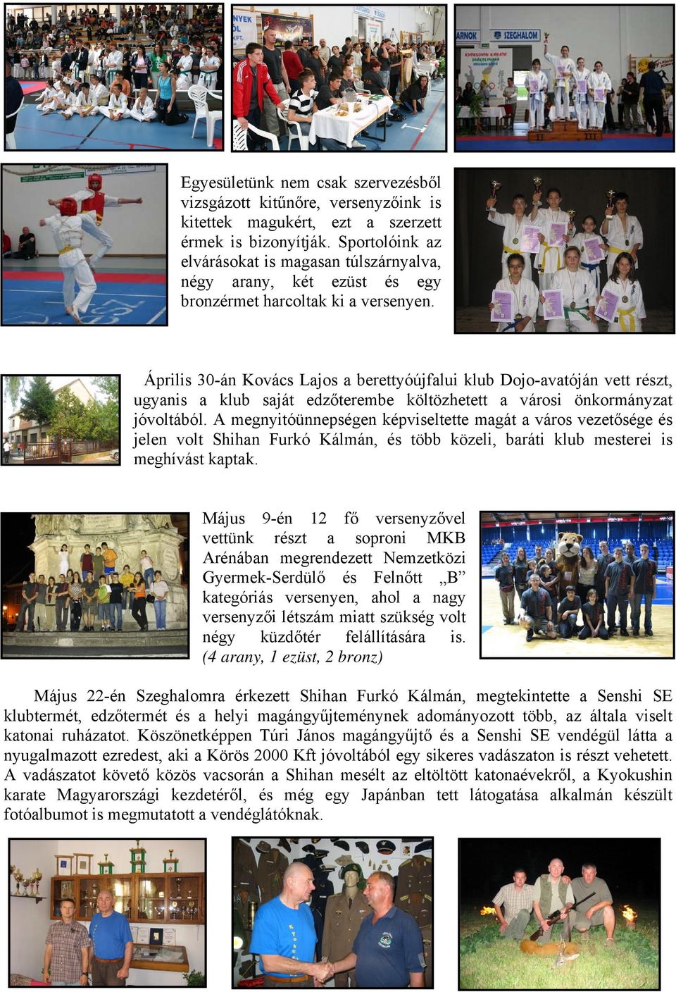 Április 30-án Kovács Lajos a berettyóújfalui klub Dojo-avatóján vett részt, ugyanis a klub saját edzőterembe költözhetett a városi önkormányzat jóvoltából.