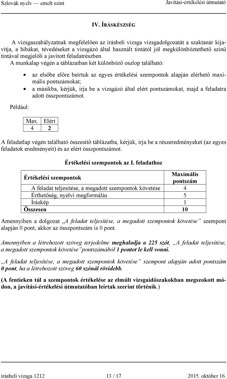 A munkalap végén a táblázatban két különböző oszlop található: Például: az elsőbe előre beírtuk az egyes értékelési szempontok alapján elérhető maximális pontszámokat; a másikba, kérjük, írja be a