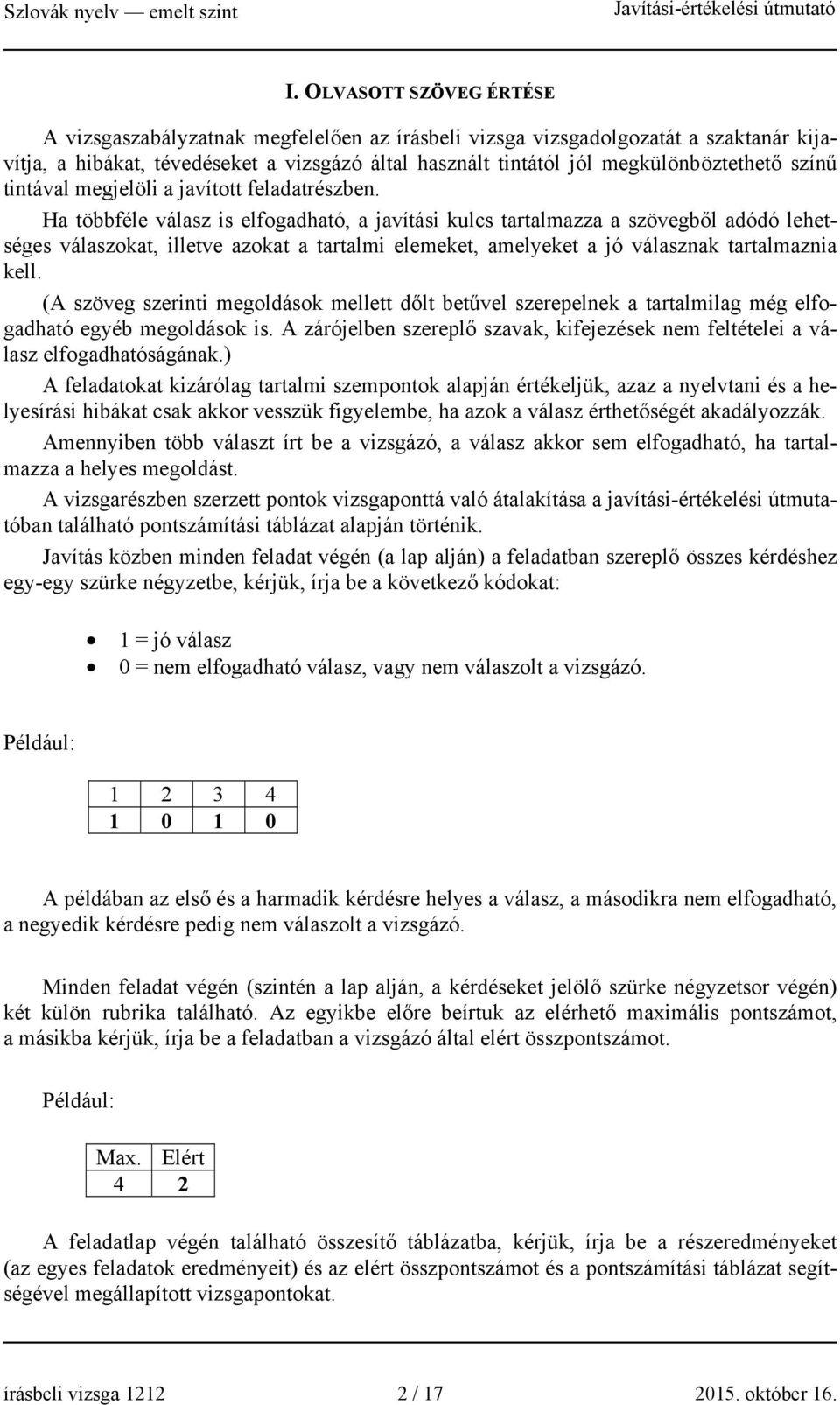 Ha többféle válasz is elfogadható, a javítási kulcs tartalmazza a szövegből adódó lehetséges válaszokat, illetve azokat a tartalmi elemeket, amelyeket a jó válasznak tartalmaznia kell.