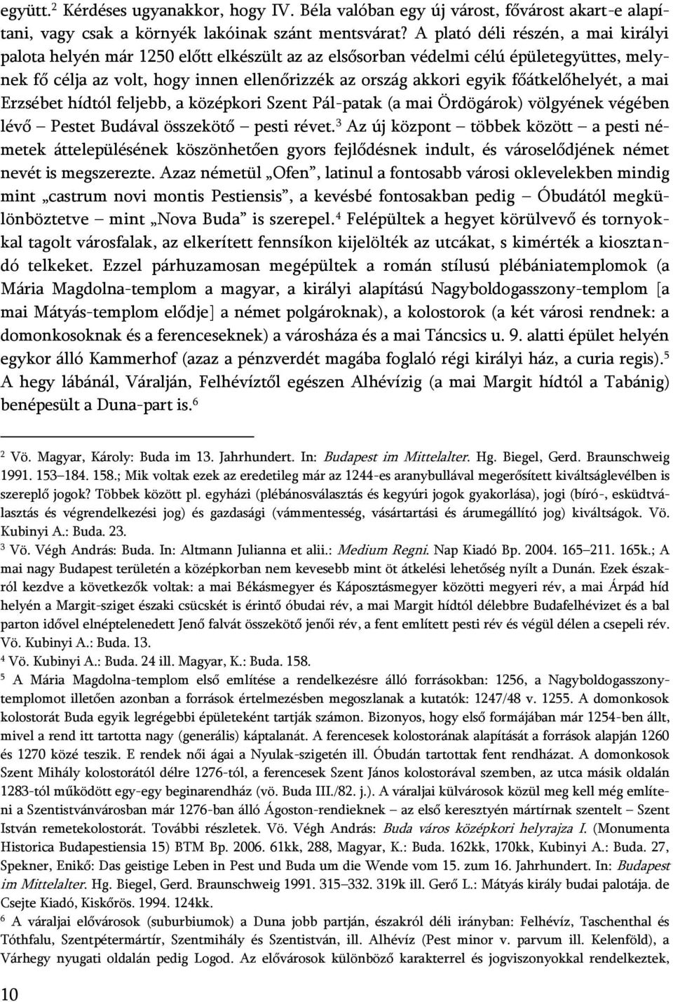 főátkelőhelyét, a mai Erzsébet hídtól feljebb, a középkori Szent Pál-patak (a mai Ördögárok) völgyének végében lévő Pestet Budával összekötő pesti révet.