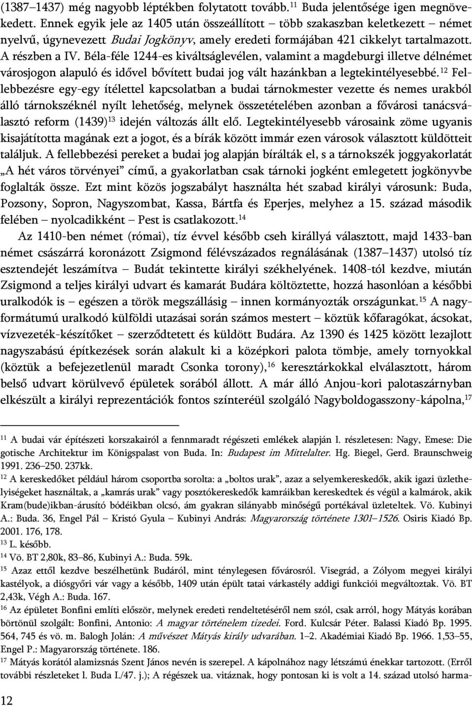 Béla-féle 1244-es kiváltságlevélen, valamint a magdeburgi illetve délnémet városjogon alapuló és idővel bővített budai jog vált hazánkban a legtekintélyesebbé.