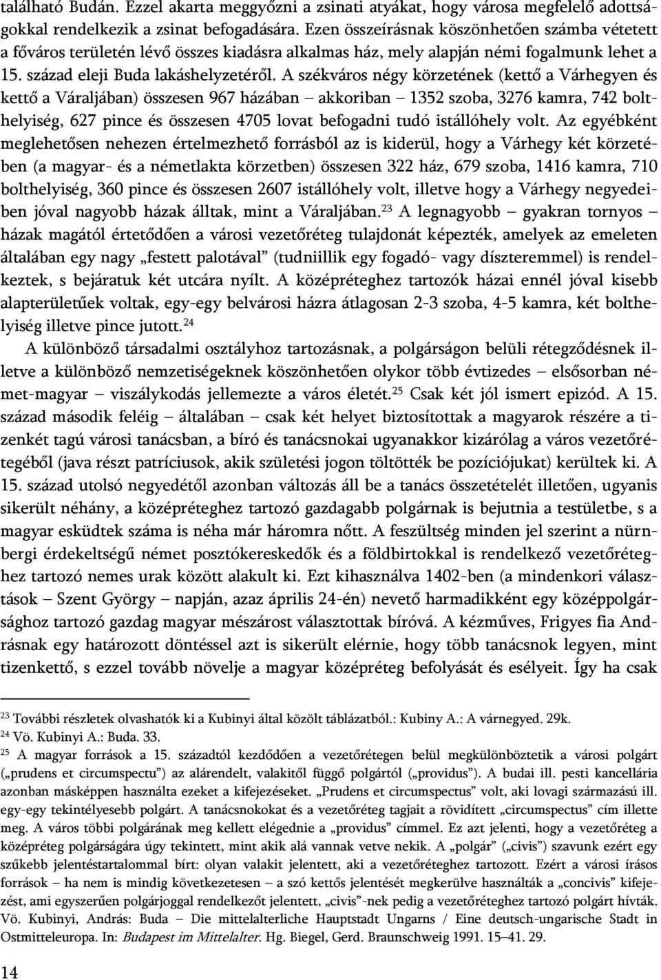 A székváros négy körzetének (kettő a Várhegyen és kettő a Váraljában) összesen 967 házában akkoriban 1352 szoba, 3276 kamra, 742 bolthelyiség, 627 pince és összesen 4705 lovat befogadni tudó