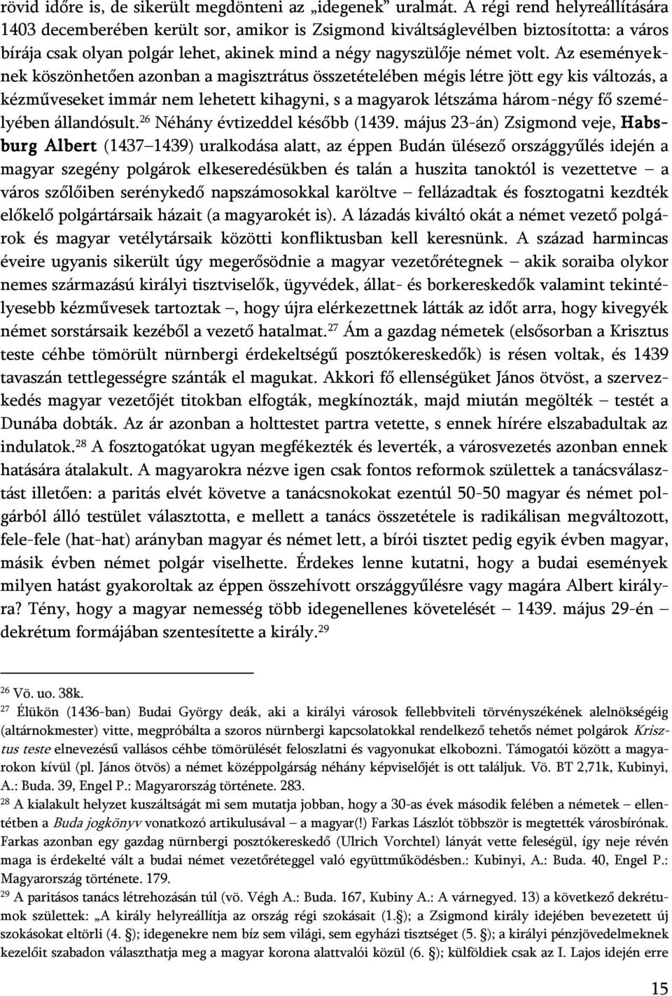 Az eseményeknek köszönhetően azonban a magisztrátus összetételében mégis létre jött egy kis változás, a kézműveseket immár nem lehetett kihagyni, s a magyarok létszáma három-négy fő személyében