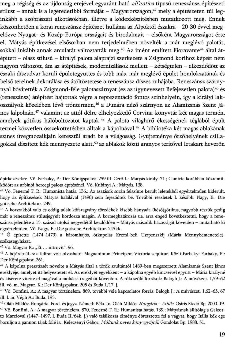 Ennek köszönhetően a korai reneszánsz építészet hulláma az Alpoktól északra 20-30 évvel megelőzve Nyugat- és Közép-Európa országait és birodalmait elsőként Magyarországot érte el.