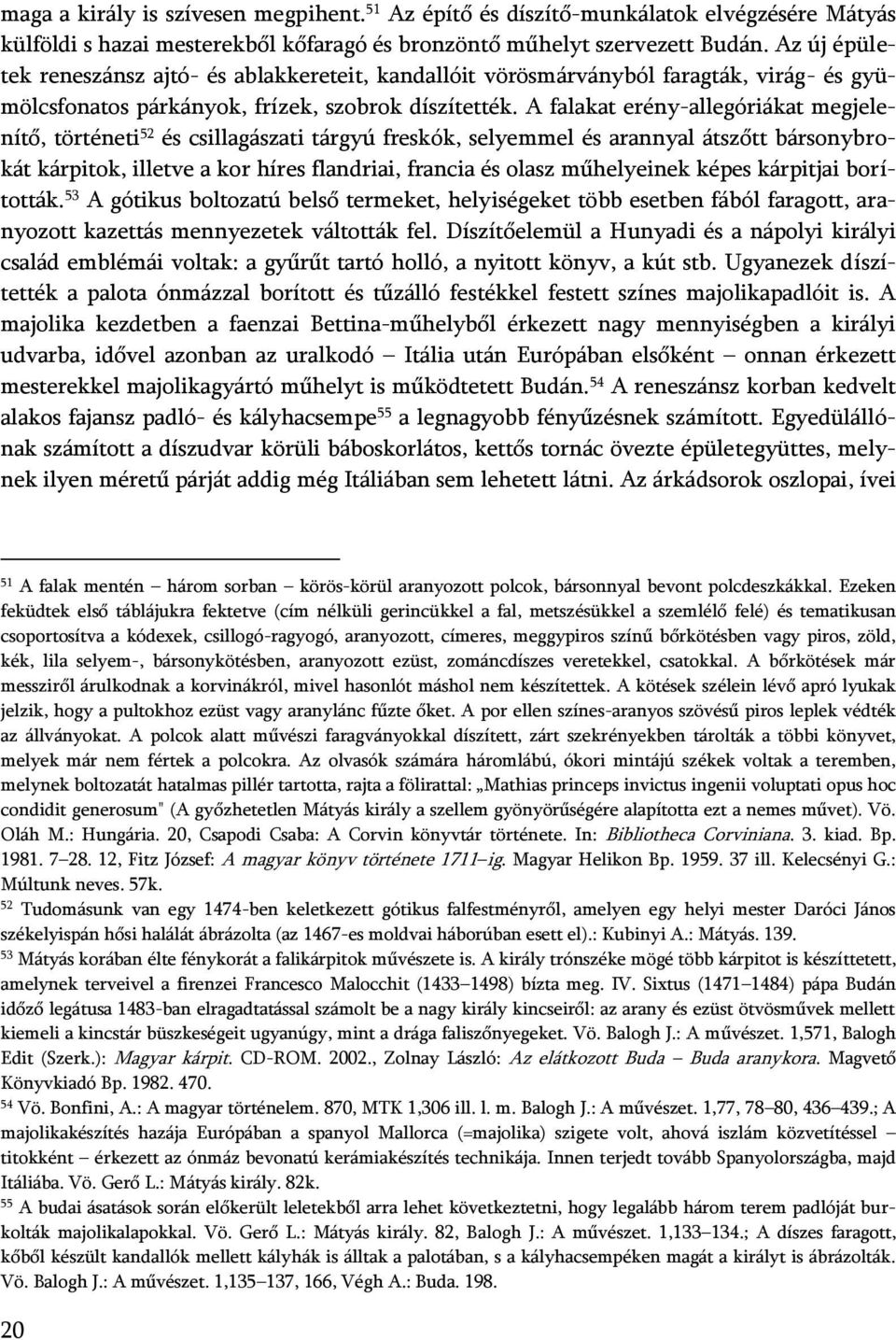 A falakat erény-allegóriákat megjelenítő, történeti 52 és csillagászati tárgyú freskók, selyemmel és arannyal átszőtt bársonybrokát kárpitok, illetve a kor híres flandriai, francia és olasz