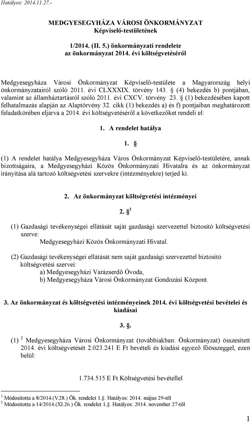 (4) bekezdés b) pontjában, valamint az államháztartásról szóló 20. CXCV. törvény 23. () bekezdésében kapott felhatalmazás alapján az Alaptörvény 32.