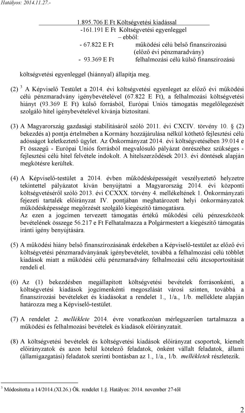 (2) 3 A Képviselő Testület a költségvetési egyenleget az előző működési célú pénzmaradvány igénybevételével (67.822 E Ft), a felhalmozási költségvetési hiányt (93.