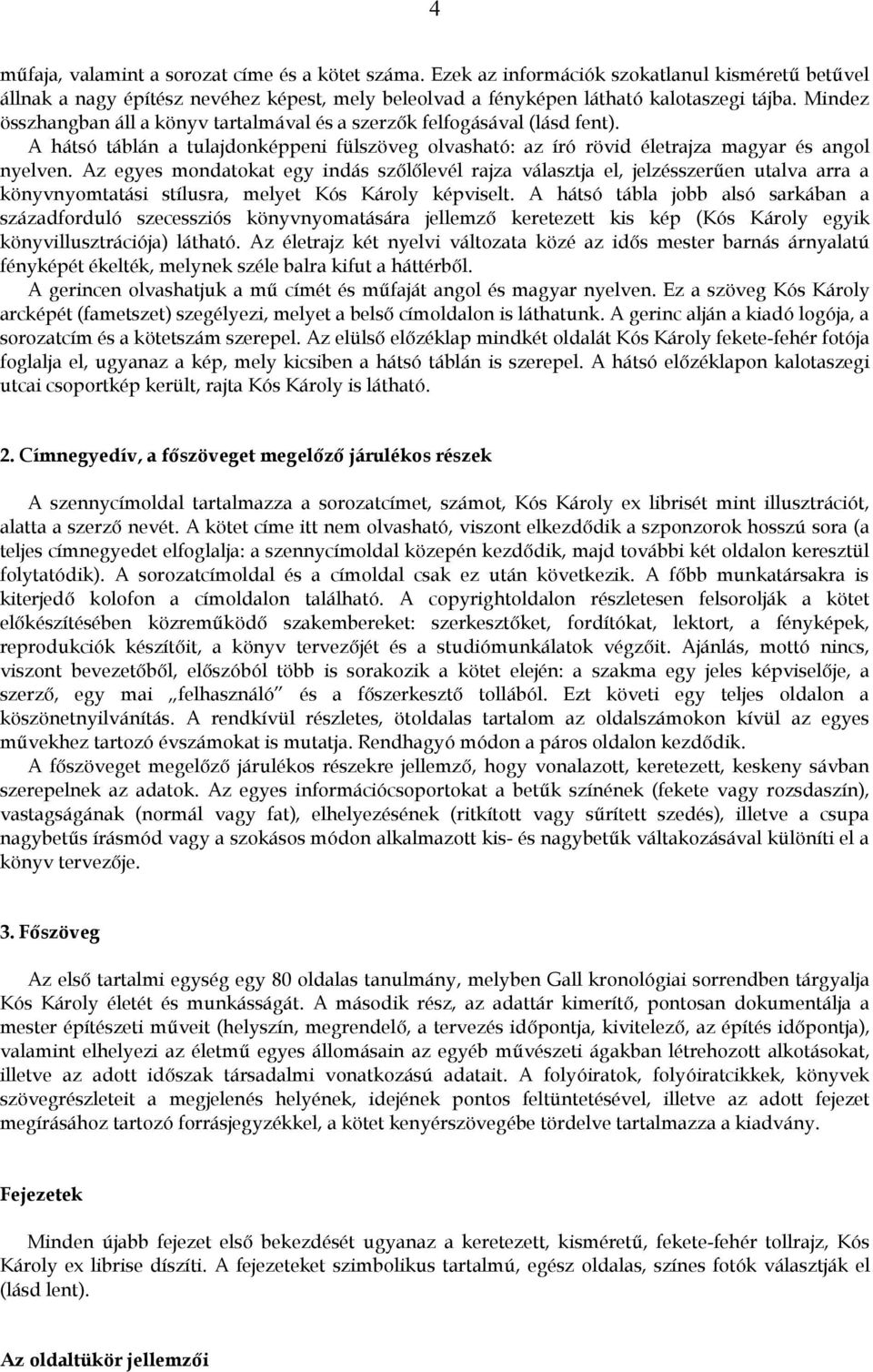 Az egyes mondatokat egy indás szőlőlevél rajza választja el, jelzésszerűen utalva arra a könyvnyomtatási stílusra, melyet Kós Károly képviselt.