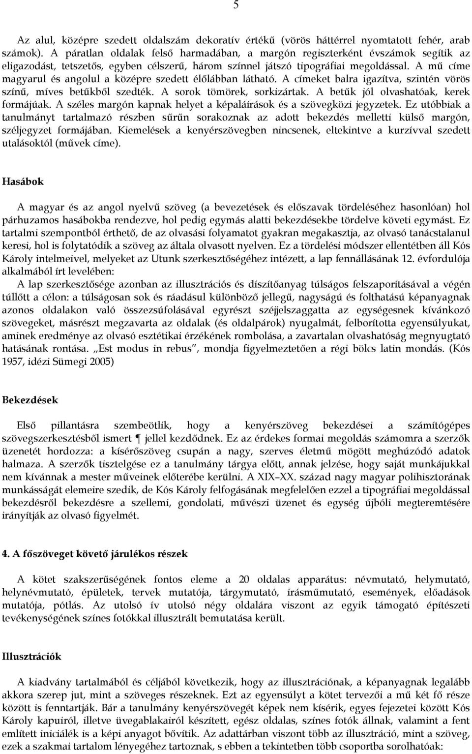 A mű címe magyarul és angolul a középre szedett élőlábban látható. A címeket balra igazítva, szintén vörös színű, míves betűkből szedték. A sorok tömörek, sorkizártak.