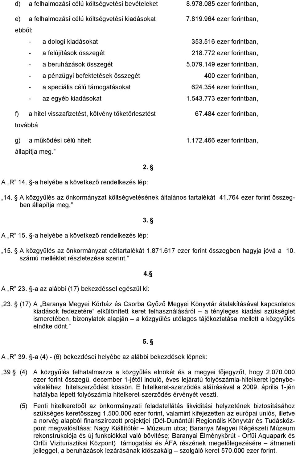 149 ezer forintban, - a pénzügyi befektetések összegét 400 ezer forintban, - a speciális célú támogatásokat 624.354 ezer forintban, - az egyéb kiadásokat 1.543.