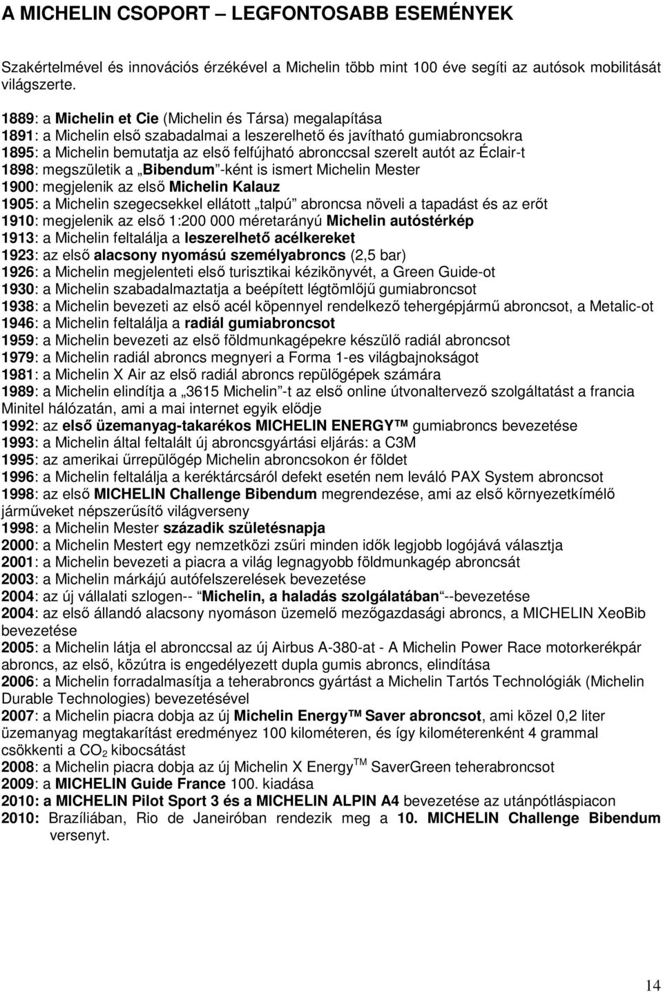 autót az Éclair-t 1898: megszületik a Bibendum -ként is ismert Michelin Mester 1900: megjelenik az első Michelin Kalauz 1905: a Michelin szegecsekkel ellátott talpú abroncsa növeli a tapadást és az