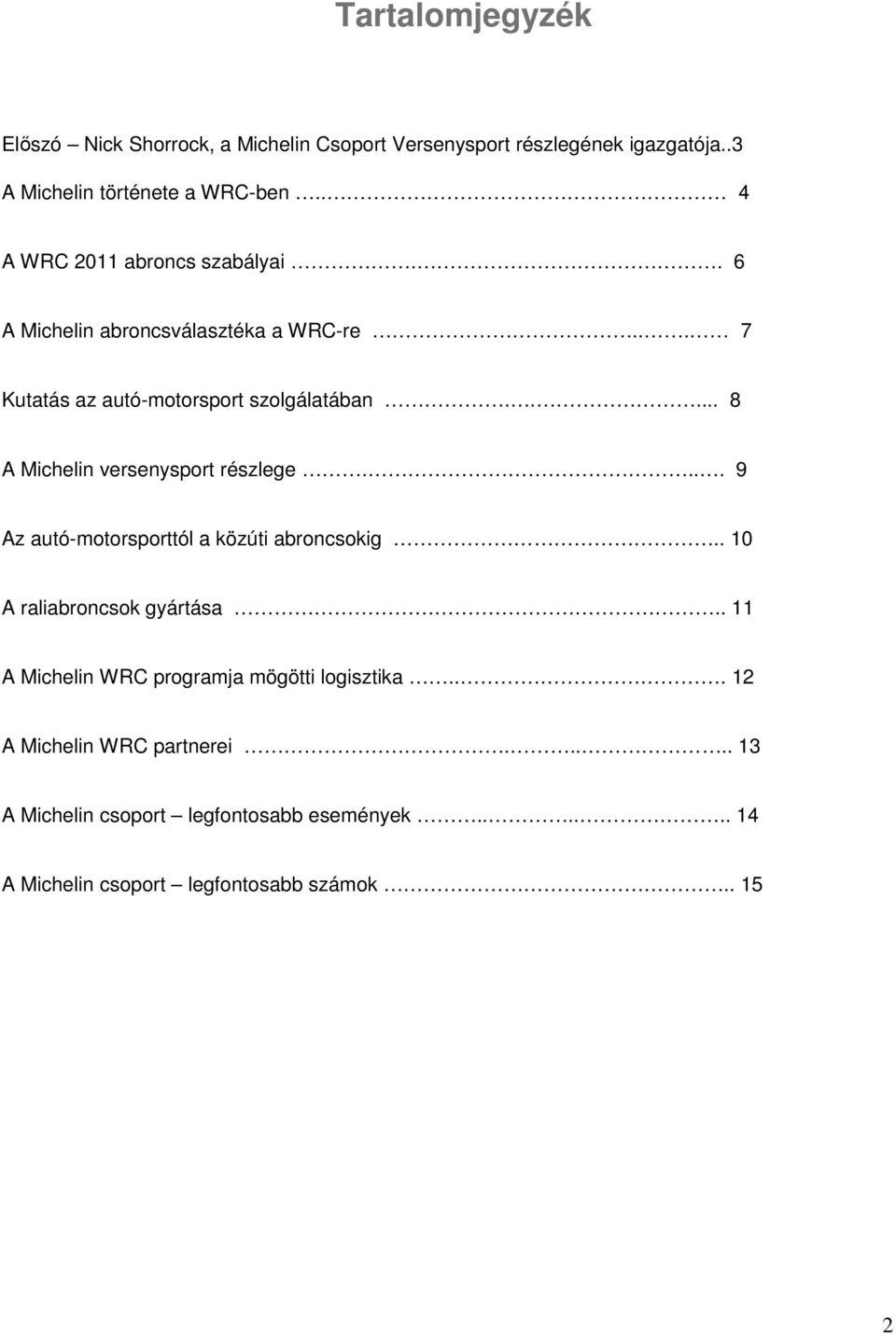 .... 8 A Michelin versenysport részlege.... 9 Az autó-motorsporttól a közúti abroncsokig.. 10 A raliabroncsok gyártása.