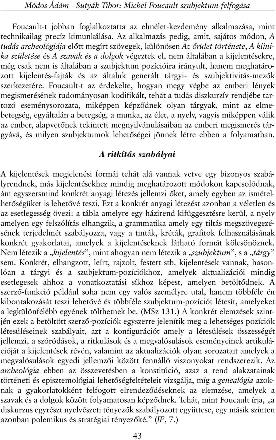 kijelentésekre, még csak nem is általában a szubjektum pozícióira irányult, hanem meghatározott kijelentés-fajták és az általuk generált tárgyi- és szubjektivitás-mezõk szerkezetére.