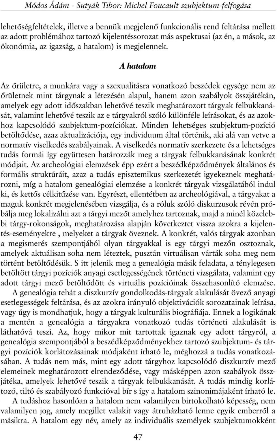 A hatalom Az õrületre, a munkára vagy a szexualitásra vonatkozó beszédek egysége nem az õrületnek mint tárgynak a létezésén alapul, hanem azon szabályok összjátékán, amelyek egy adott idõszakban