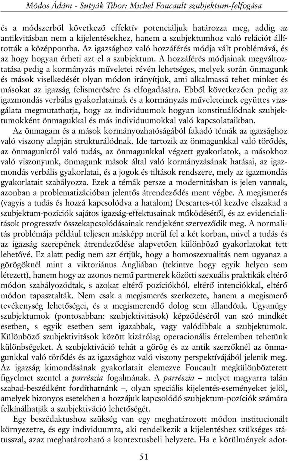 A hozzáférés módjainak megváltoztatása pedig a kormányzás mûveletei révén lehetséges, melyek során önmagunk és mások viselkedését olyan módon irányítjuk, ami alkalmassá tehet minket és másokat az