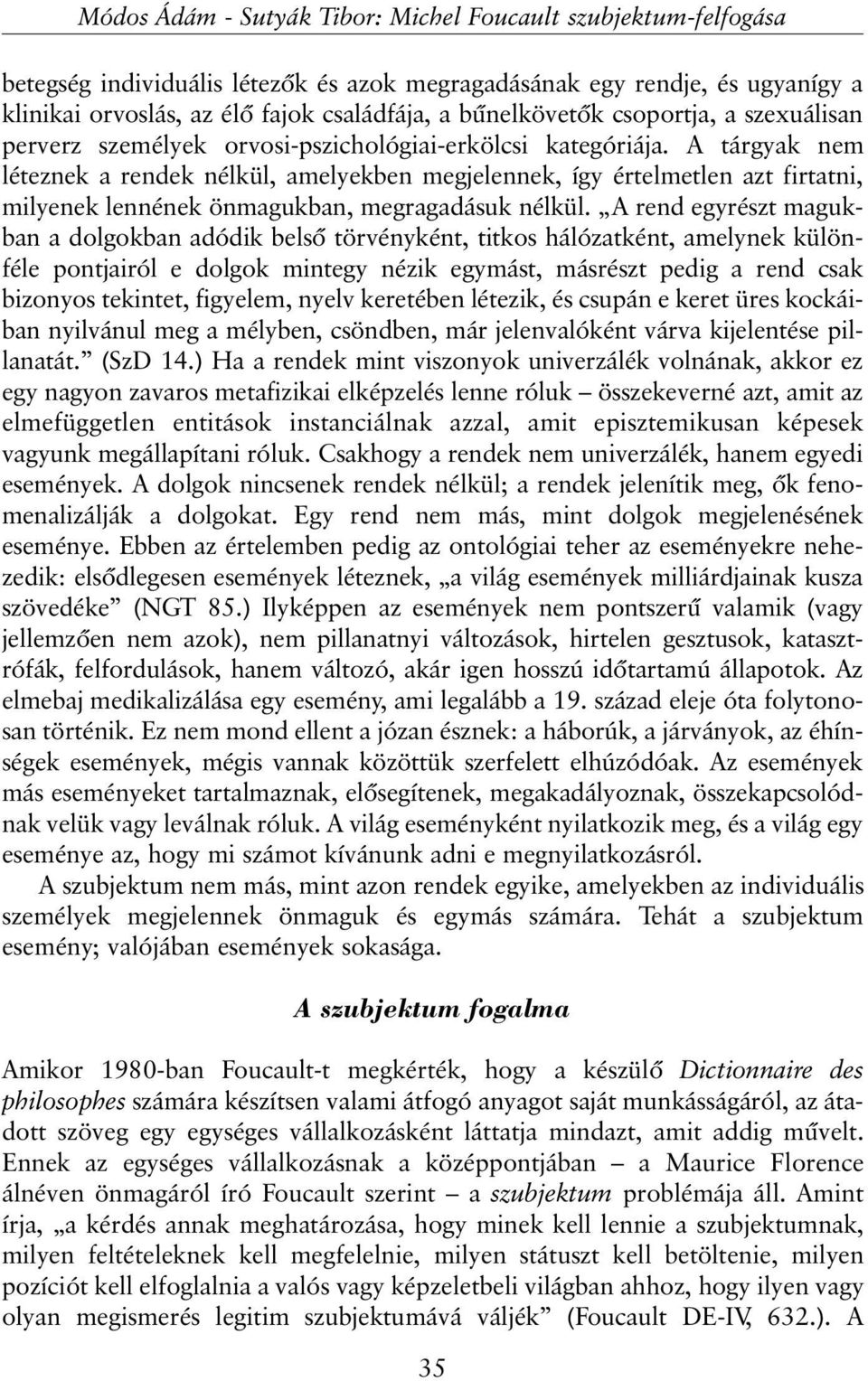 A tárgyak nem léteznek a rendek nélkül, amelyekben megjelennek, így értelmetlen azt firtatni, milyenek lennének önmagukban, megragadásuk nélkül.