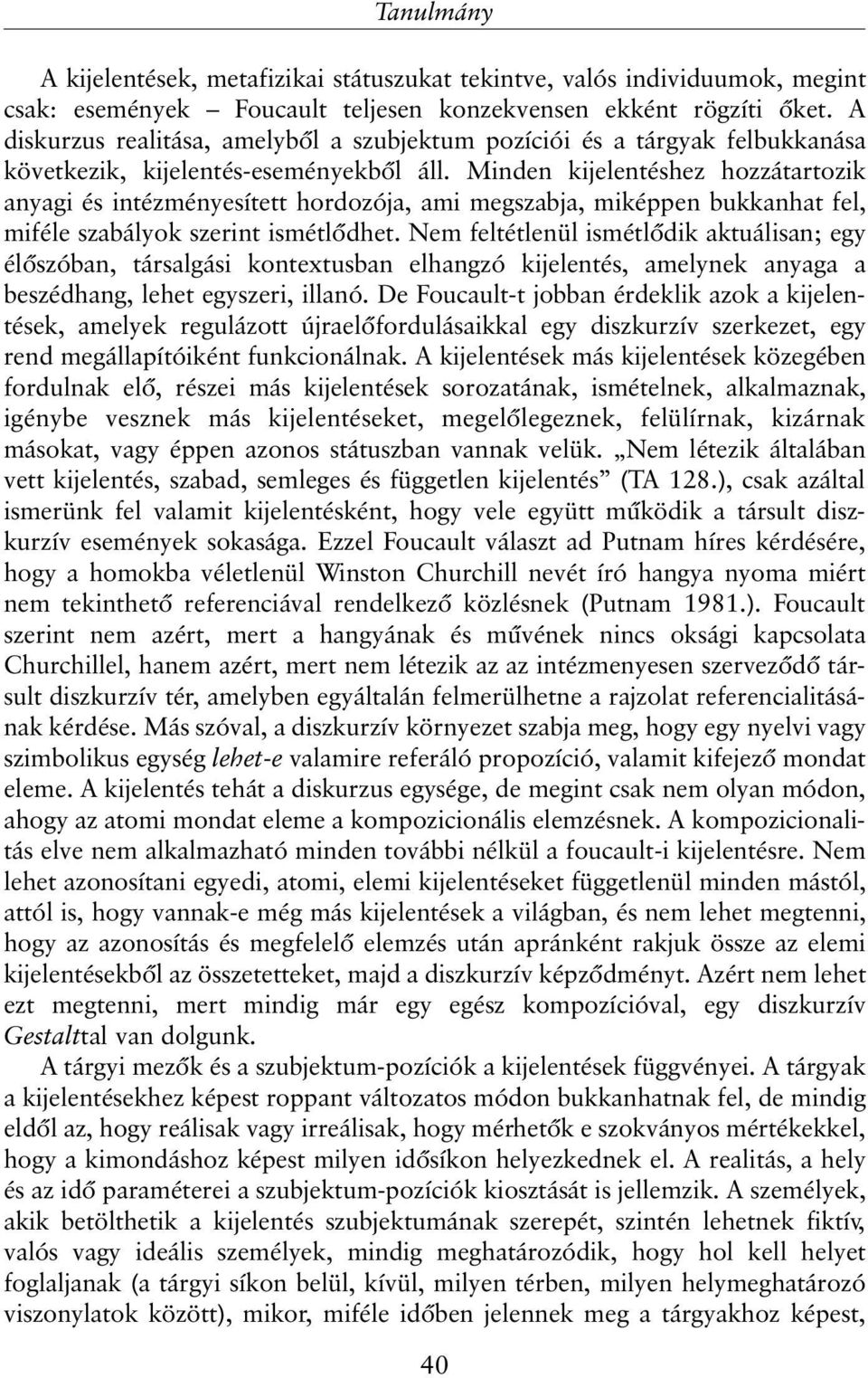 Minden kijelentéshez hozzátartozik anyagi és intézményesített hordozója, ami megszabja, miképpen bukkanhat fel, miféle szabályok szerint ismétlõdhet.