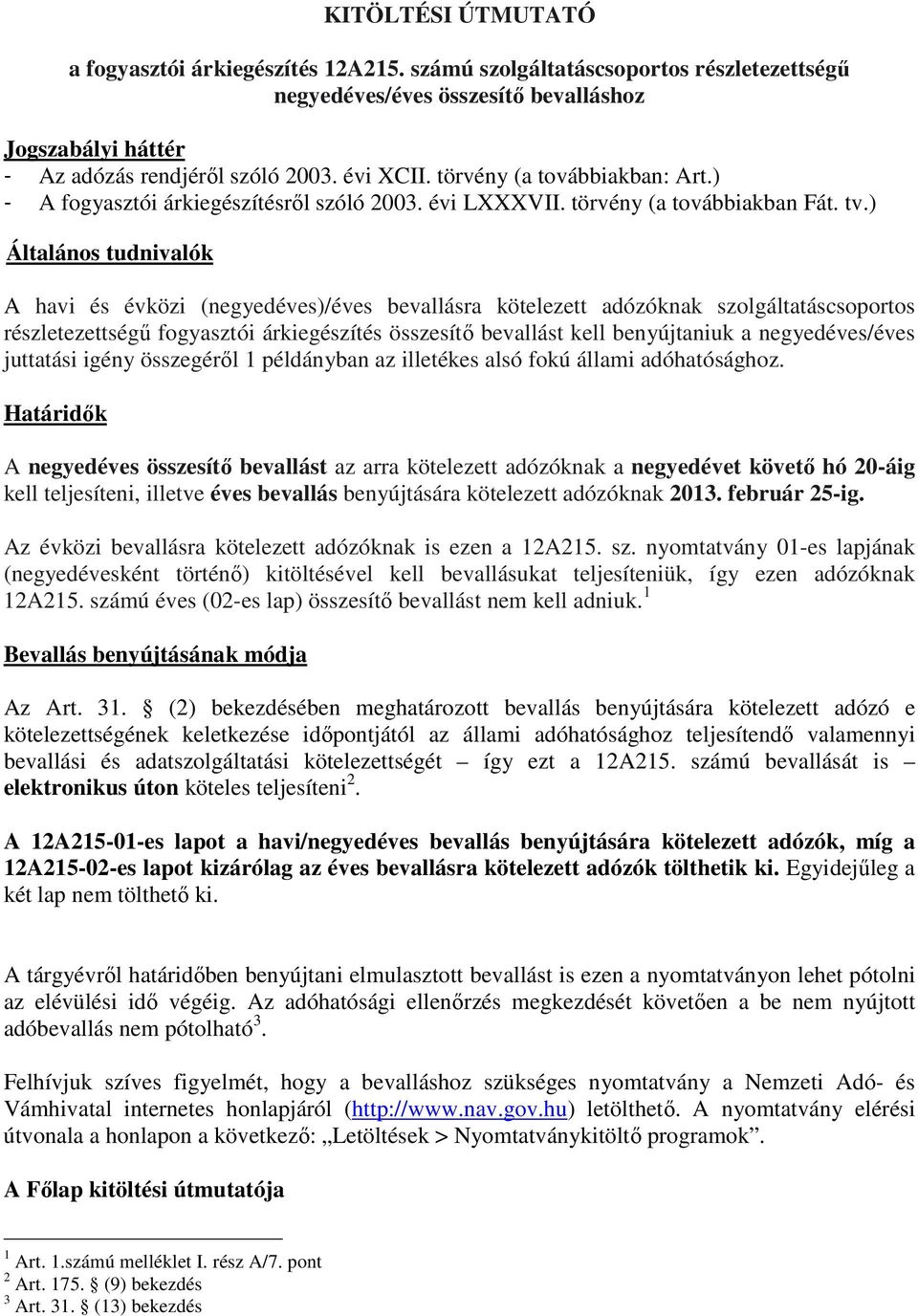 ) Általános tudnivalók A havi és évközi (negyedéves)/éves bevallásra kötelezett adózóknak szolgáltatáscsoportos részletezettségő fogyasztói árkiegészítés összesítı bevallást kell benyújtaniuk a