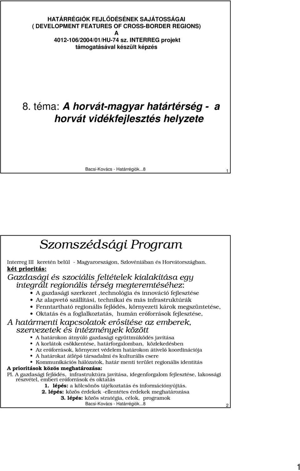 két prioritás: Gazdasági és szociális feltételek kialakítása egy integrált regionális térség megteremtéséhez: A gazdasági szerkezet,technológia és innováció Az alapvetı szállítási, technikai és más