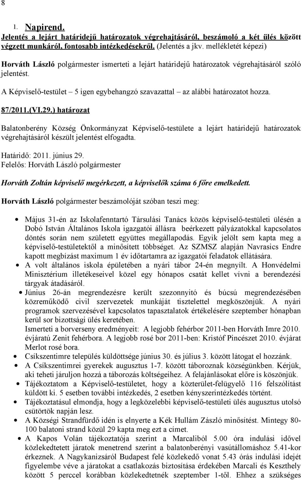 A Képviselő-testület 5 igen egybehangzó szavazattal az alábbi határozatot hozza. 87/2011.(VI.29.