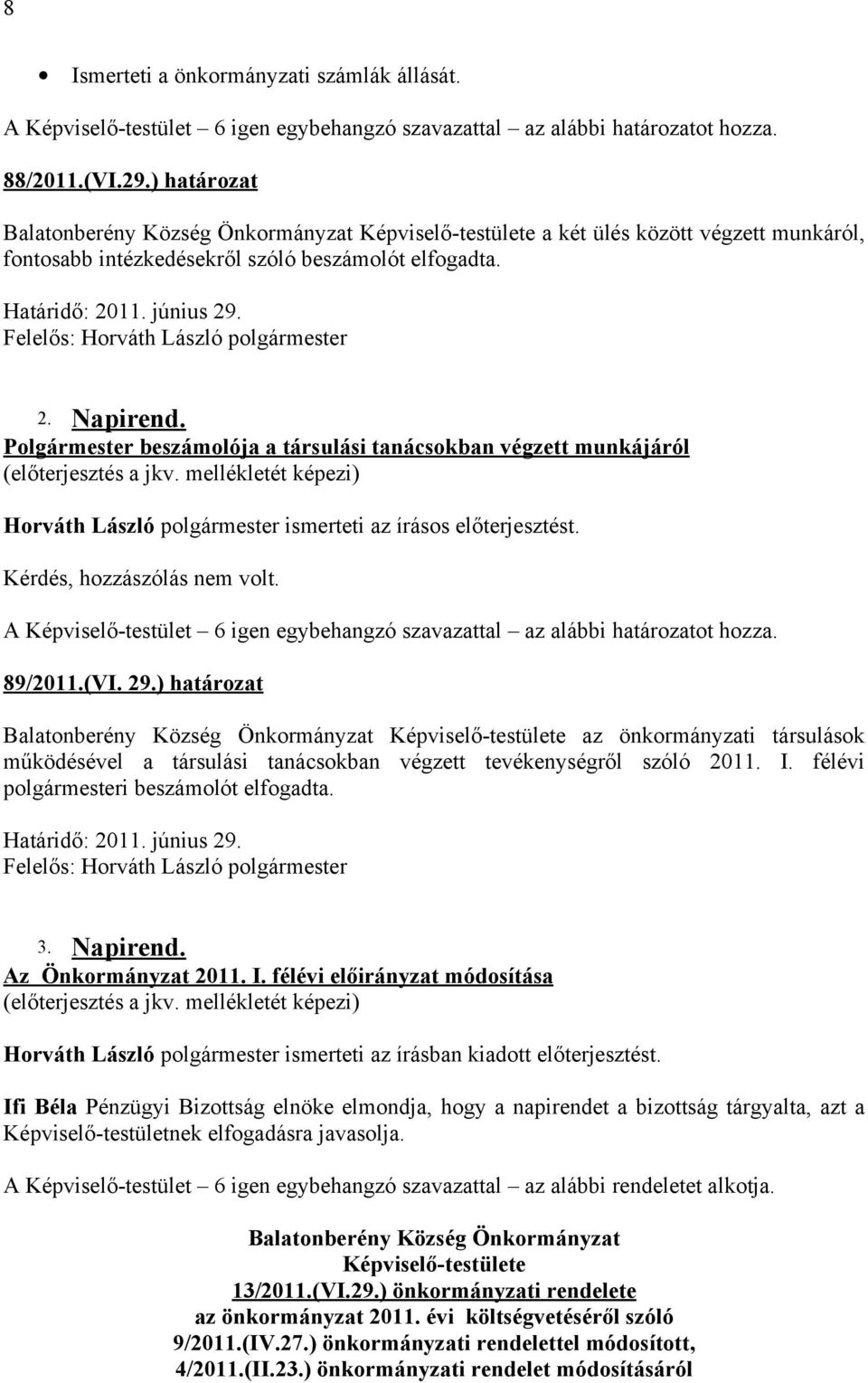 Polgármester beszámolója a társulási tanácsokban végzett munkájáról (előterjesztés a jkv. mellékletét képezi) Horváth László polgármester ismerteti az írásos előterjesztést.