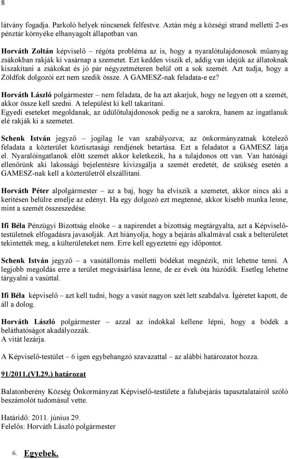 Ezt kedden viszik el, addig van idejük az állatoknak kiszakítani a zsákokat és jó pár négyzetméteren belül ott a sok szemét. Azt tudja, hogy a Zöldfok dolgozói ezt nem szedik össze.