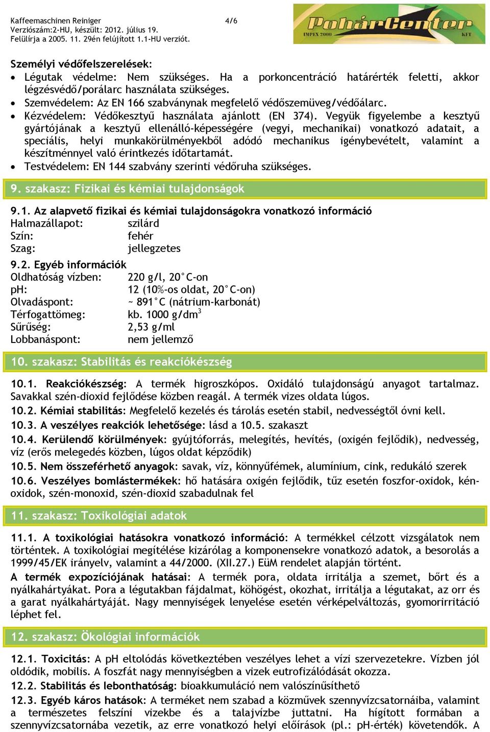 Vegyük figyelembe a kesztyű gyártójának a kesztyű ellenálló-képességére (vegyi, mechanikai) vonatkozó adatait, a speciális, helyi munkakörülményekből adódó mechanikus igénybevételt, valamint a