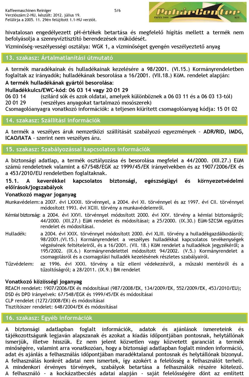 ) Kormányrendeletben foglaltak az irányadók; hulladékának besorolása a 16/2001. (VII.18.) KöM.