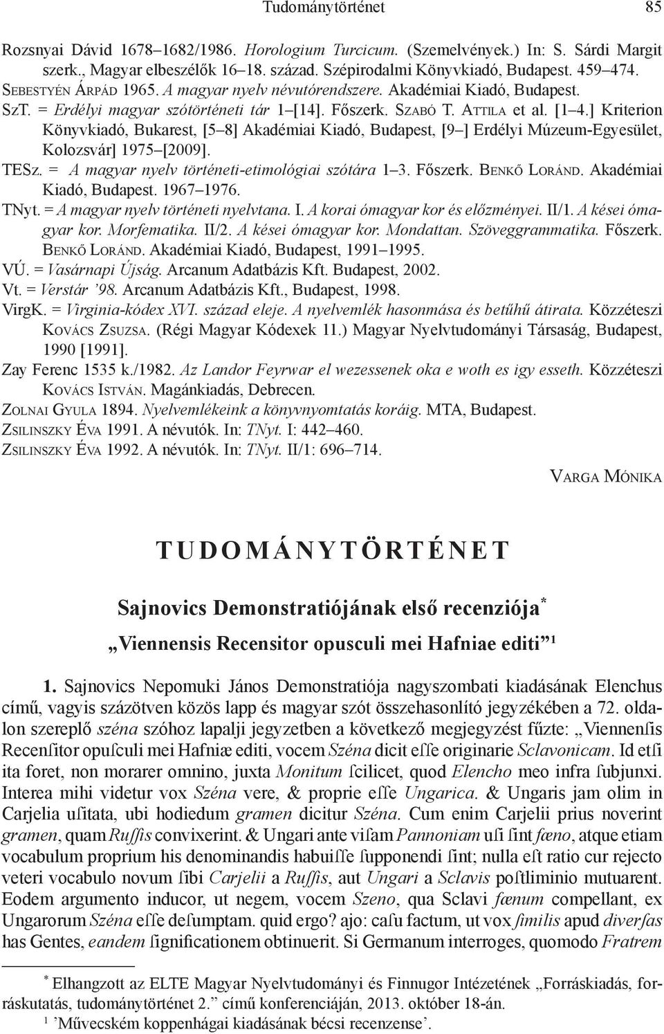 ] Kriterion Könyvkiadó, Bukarest, [5 8] Akadémiai Kiadó, Budapest, [9 ] Erdélyi Múzeum-Egyesület, Kolozsvár] 1975 [2009]. TESz. = A magyar nyelv történeti-etimológiai szótára 1 3. Főszerk.