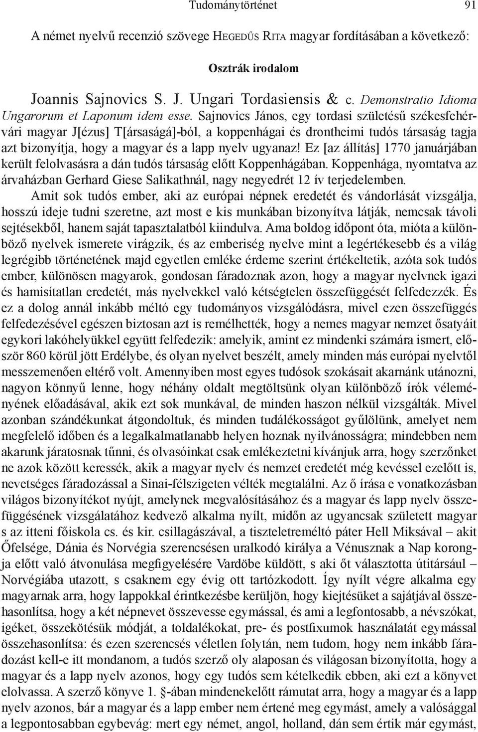 Sajnovics János, egy tordasi születésű székesfehérvári magyar J[ézus] T[ársaságá]-ból, a koppenhágai és drontheimi tudós társaság tagja azt bizonyítja, hogy a magyar és a lapp nyelv ugyanaz!