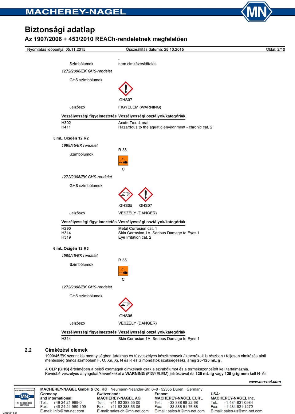 2 Szimbólumok R 35 C GHS szimbólumok Jelzőszó GHS05 GHS07 VESZÉLY (DANGER) Veszélyességi figyelmeztetés Veszélyességi osztályok/kategóriák H290 Metal Corrosion cat. 1 H314 Skin Corrosion 1A.