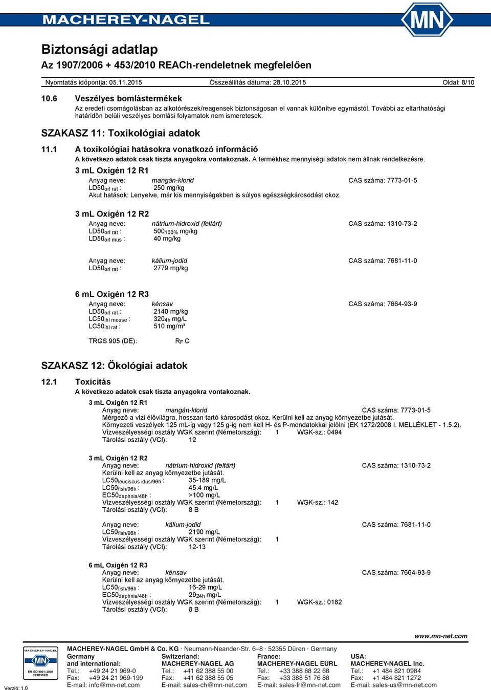 1 A toxikológiai hatásokra vonatkozó információ A következo adatok csak tiszta anyagokra vontakoznak. A termékhez mennyiségi adatok nem állnak rendelkezésre.