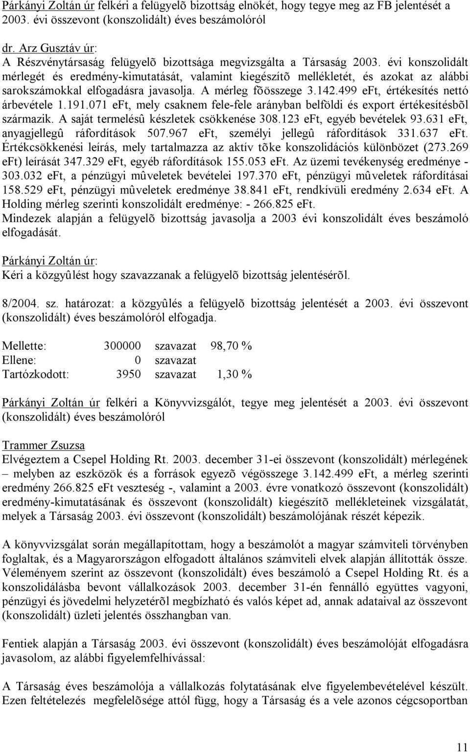 évi konszolidált mérlegét és eredmény-kimutatását, valamint kiegészítõ mellékletét, és azokat az alábbi sarokszámokkal elfogadásra javasolja. A mérleg fõösszege 3.142.