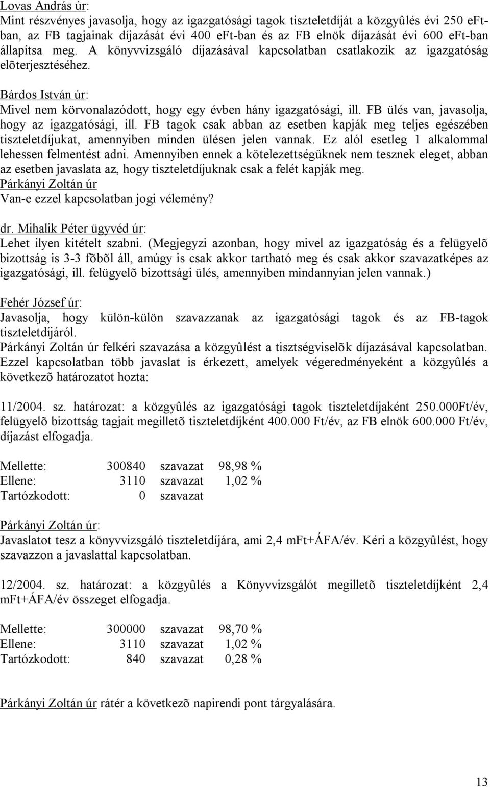 FB ülés van, javasolja, hogy az igazgatósági, ill. FB tagok csak abban az esetben kapják meg teljes egészében tiszteletdíjukat, amennyiben minden ülésen jelen vannak.