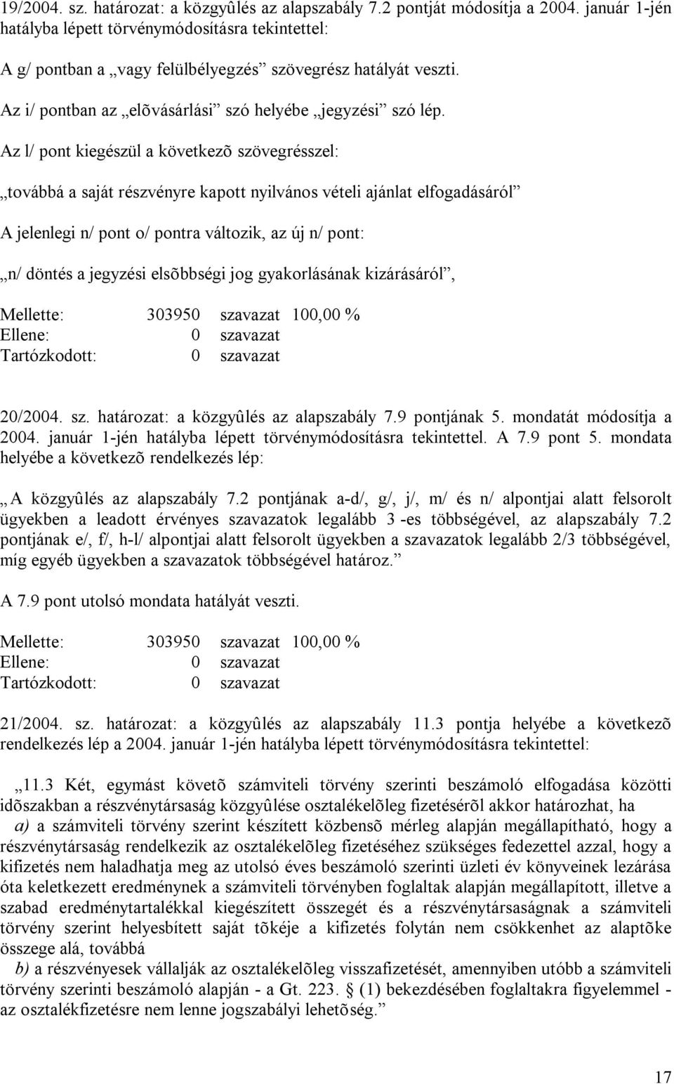 Az l/ pont kiegészül a következõ szövegrésszel: továbbá a saját részvényre kapott nyilvános vételi ajánlat elfogadásáról A jelenlegi n/ pont o/ pontra változik, az új n/ pont: n/ döntés a jegyzési